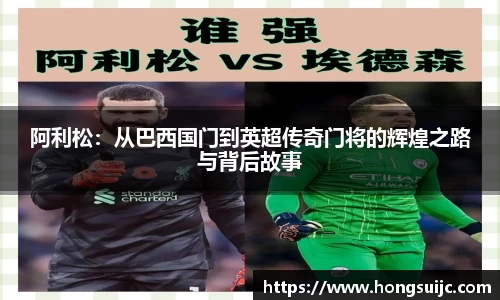 阿利松：从巴西国门到英超传奇门将的辉煌之路与背后故事