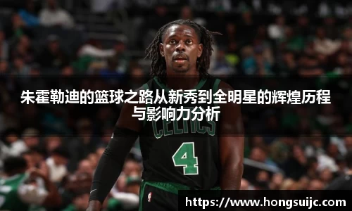 朱霍勒迪的篮球之路从新秀到全明星的辉煌历程与影响力分析
