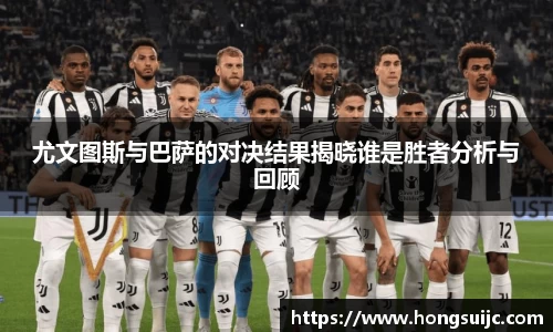 尤文图斯与巴萨的对决结果揭晓谁是胜者分析与回顾